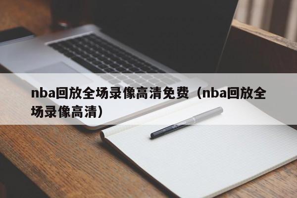 nba回放全场录像高清免费（nba回放全场录像高清）