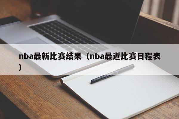 nba最新比赛结果（nba最近比赛日程表）