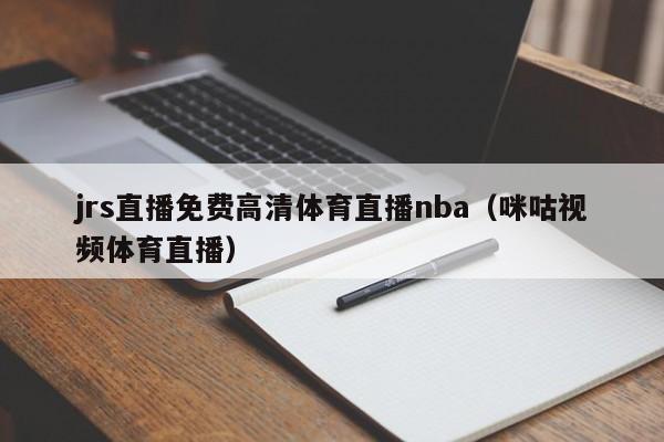 jrs直播免费高清体育直播nba（咪咕视频体育直播）