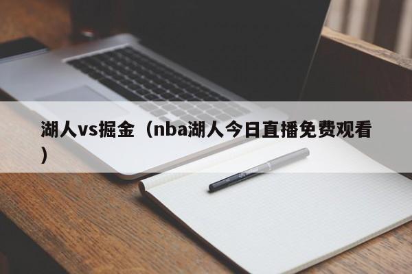 湖人vs掘金（nba湖人今日直播免费观看）