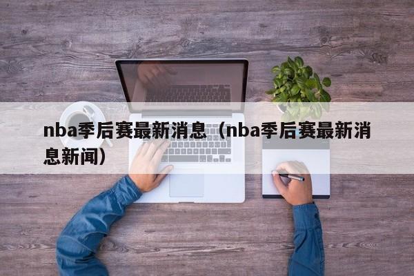 nba季后赛最新消息（nba季后赛最新消息新闻）