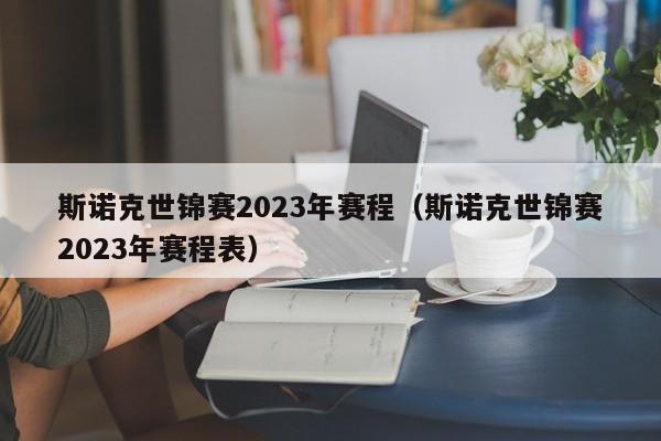 斯诺克世锦赛2023年赛程（斯诺克世锦赛2023年赛程表）