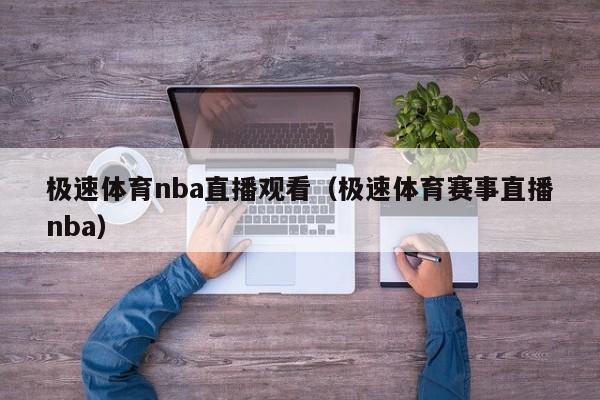 极速体育nba直播观看（极速体育赛事直播nba）