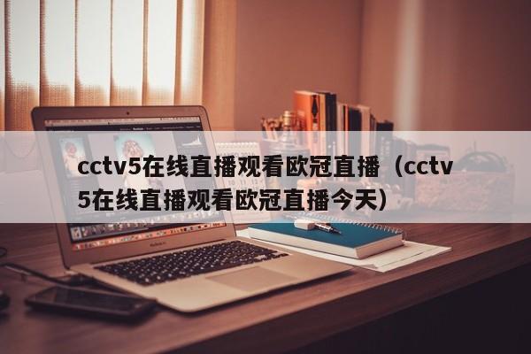 cctv5在线直播观看欧冠直播（cctv5在线直播观看欧冠直播今天）