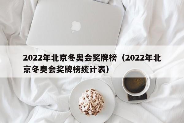 2022年北京冬奥会奖牌榜（2022年北京冬奥会奖牌榜统计表）