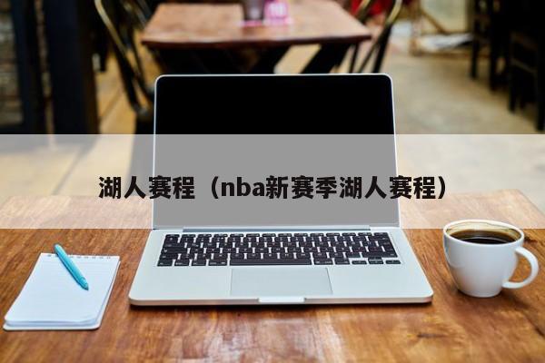 湖人赛程（nba新赛季湖人赛程）