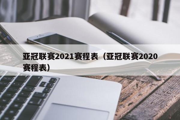 亚冠联赛2021赛程表（亚冠联赛2020赛程表）